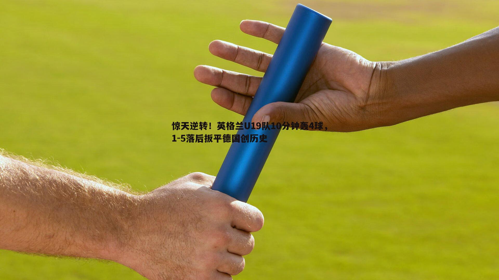 惊天逆转！英格兰U19队10分钟轰4球，1-5落后扳平德国创历史