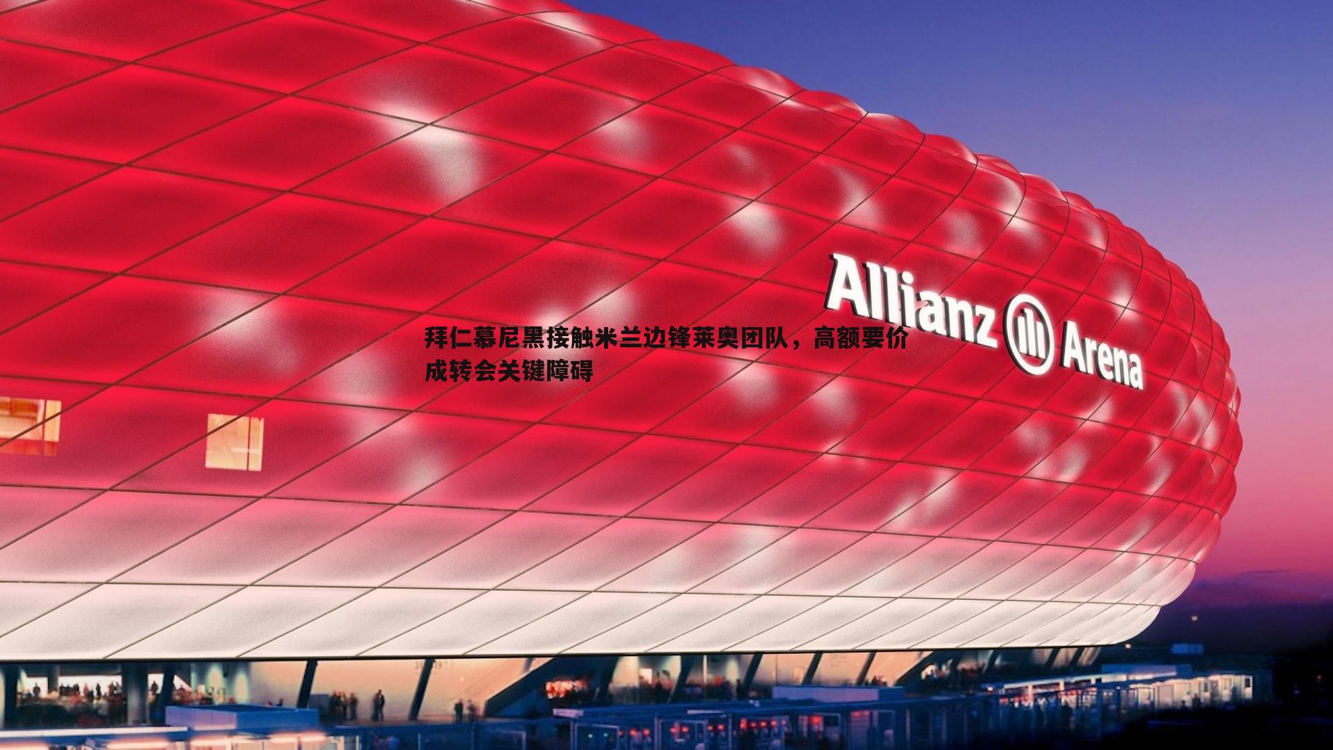 拜仁慕尼黑接触米兰边锋莱奥团队，高额要价成转会关键障碍